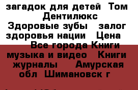 1400 загадок для детей. Том 2  «Дентилюкс». Здоровые зубы — залог здоровья нации › Цена ­ 424 - Все города Книги, музыка и видео » Книги, журналы   . Амурская обл.,Шимановск г.